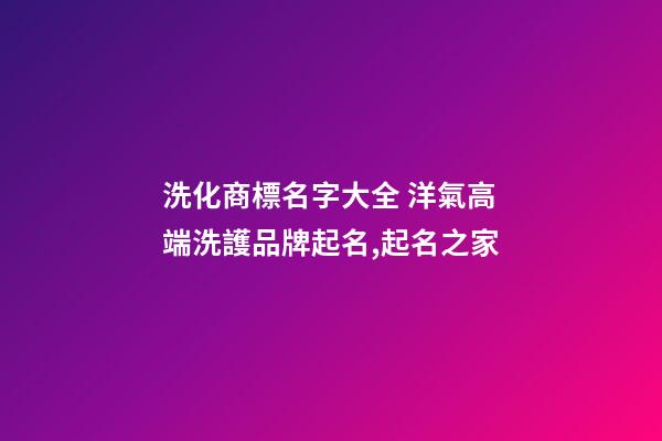 洗化商標名字大全 洋氣高端洗護品牌起名,起名之家-第1張-商標起名-玄機派